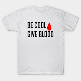 Be Cool Give Blood T-Shirt